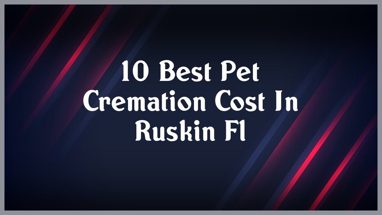 Top 10 Pet Cremation Cost In Ruskin Fl