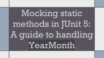 Mocking static methods in JUnit 5: A guide to handling YearMonth