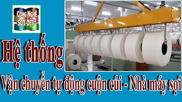 Công nghệ sợi dệt | Hệ thống tự động vận chuyển cuộn cúi trong nhà máy sợi - Dệt may Việt Nam