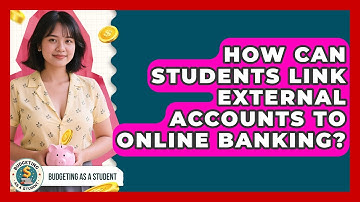 How Can Students Link External Accounts To Online Banking? - Budgeting as a Student