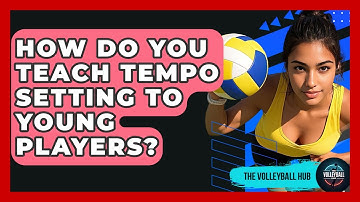 How Do You Teach Tempo Setting To Young Players? - The Volleyball Hub