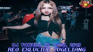 dj yonuha 27 april 2019 req exclusive cugeliang and company