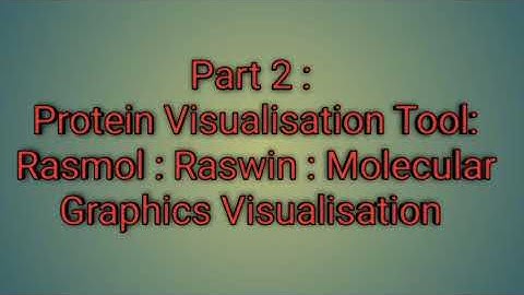 Part 2 : Protein Visualisation Tool: Rasmol : Raswin : Molecular Graphics Visualisation