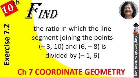 Find the ratio in which the line segment joining the points (– 3, 10) and (6, – 8) is divided by