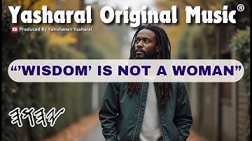 Yasharal Original Music: Hakmah (Wisdom) Is Not A Woman