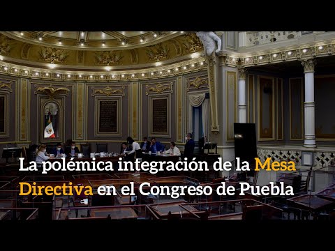 La polémica integración de la Mesa Directiva en el Congreso de Puebla