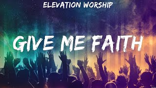 Elevation Worship - Give Me Faith (Lyrics) Run Devil Run, Lord, I Need You, No Longer Slaves