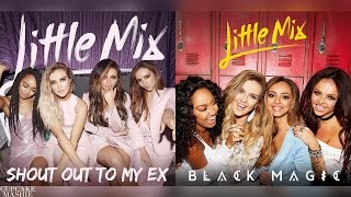 Shout Out To My Ex | Black Magic - Little Mix (Mashup)