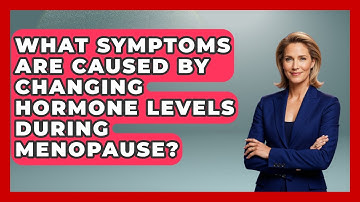 What Symptoms Are Caused by Changing Hormone Levels During Menopause?