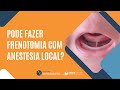 Pode fazer frenotomia com anestesia local?