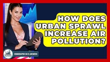 How Does Urban Sprawl Increase Air Pollution? - Demographic Data Answers