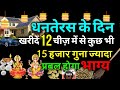 धनतेरस के दिन 12 चीजें खरीदने से15 हज़ार गुना से ज्यादा प्रबल होगा भाग्य ! Diwali tip 25 Oct 2019