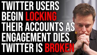 Twitter Users Begin Locking Their Accounts As Engagement DIES Twitter Is Broken