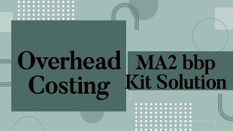 Overhead Costing MA2 BBP kit Questions  Solution