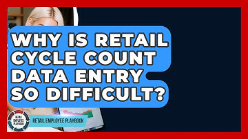 Why Is Retail Cycle Count Data Entry So Difficult? - Retail Employee Playbook