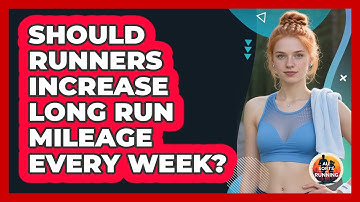 Should Runners Increase Long Run Mileage Every Week? - All Sorts Of Running