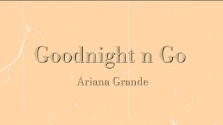 Goodnight N Go - Ariana Grande Lyrics