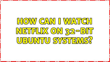 Ubuntu: How can I watch Netflix on 32-bit Ubuntu systems?
