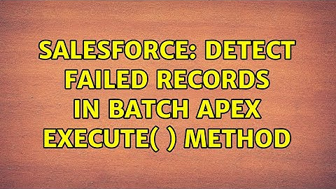 Salesforce: Detect failed records in Batch Apex Execute( ) Method (2 Solutions!!)