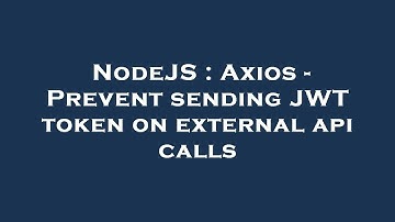 NodeJS : Axios - Prevent sending JWT token on external api calls