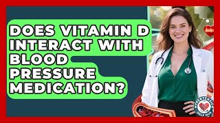 Does Vitamin D Interact With Blood Pressure Medication? - Hypertension Help Hub
