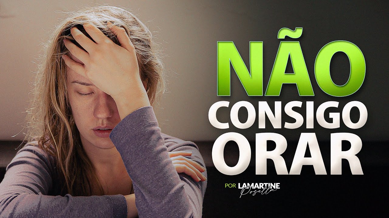 NÃO CONSIGO ORAR | Isso acontece com você ao orar? | Lamartine Posella