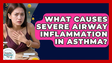 What Causes Severe Airway Inflammation In Asthma? - Everyday Asthma Tips