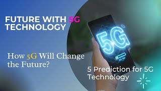 Future Of 5G Technology Top 5 Prediction Of 5G How 5G Will Change The Future