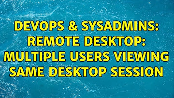 DevOps & SysAdmins: Remote Desktop: multiple users viewing same desktop session (5 Solutions!!)