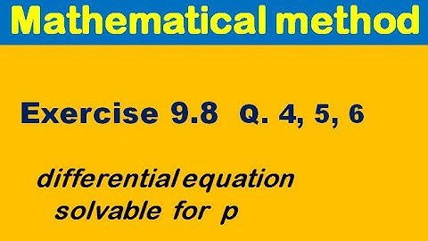 Mathematical Methods Exercise 9.8 Q 4, 5, 6. differential equations solvable for p for BSc, BS Math.