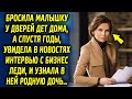 Оставила ее у дверей дома, а спустя годы, увидела в новостях интервью с бизнес леди…