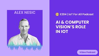 AI & Computer Vision’s Role in IoT | Drover AI's Alex Nesic | E204