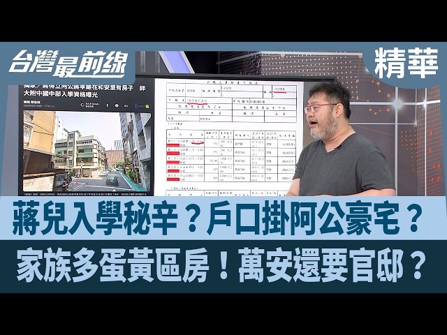 蔣兒入學秘辛？戶口掛阿公豪宅？ 家族多蛋黃區房！萬安還要官邸？【台灣最前線 精華】2026.09.09