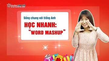 Sống chung với tiếng Anh: học nhanh "word mashup" |  Ms Hoa Giao Tiếp