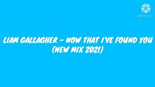 Liam Gallagher - Now That I've Found You (NEW MIX 2021)