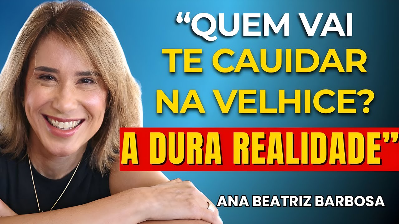 Quem Vai Cuidar de Você na Velhice? A DURA VERDADE | Ana Beatriz Barbosa