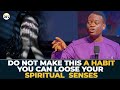 Do not make this a habit you can loose your spiritual senses  apostle arome osayi