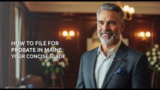 How to File for Probate in Maine: Your Concise Guide