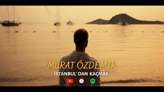 MURAT ÖZDEMİR - İSTANBUL'DAN KAÇMAK (Official video)