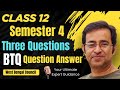 Three Questions BTQ for Class 12/BTQ from Three Questions Class 12 Sem 4/তৈরি করে নিও