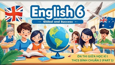 ÔN THI GIỮA KÌ I - TIẾNG ANH 6 (GLOBAL AND SUCCESS) - THCS BÌNH CHUẨN 2 (PART 1) #GiữaKì1 #TiếngAnh6