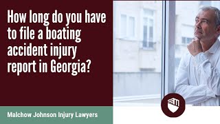 How long do you have to file a boating accident injury report in Georgia? | Get the Legal Help Now