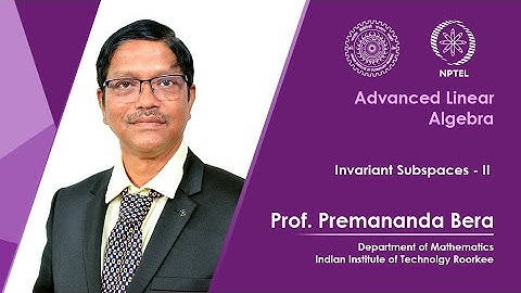 Lecture 30| Invariant Subspaces - II | Prof. Premananda Bera | IIT Roorkee|NPTEL