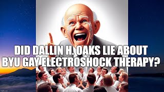 Pres. Dallin Oaks & LGBTQ Rights - Did he Lie about His Involvement w/BYU Gay Electroshock Therapy?
