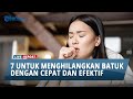 7 Cara untuk Menghilangkan Batuk dengan Cepat dan Efektif