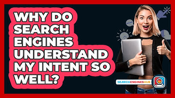 Why Do Search Engines Understand My Intent So Well? - SearchEnginesHub.com