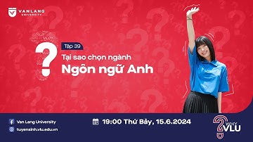 WHY VLU? | NGÀNH NGÔN NGỮ ANH LÀ CẦU NỐI CHINH PHỤC ĐA DẠNG ĐỊNH HƯỚNG NGHỀ NGHIỆP - TẬP 39