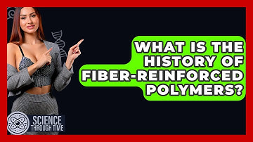 What Is The History Of Fiber-Reinforced Polymers? - Science Through Time