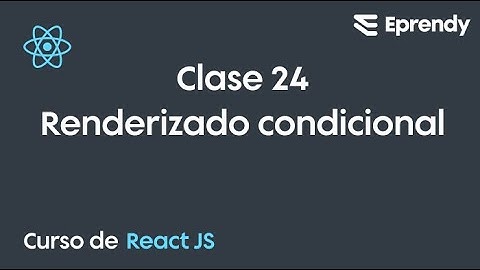CLASE 24 | Curso React JS desde cero | Renderizado Condicional