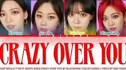 HOW WOULD IT BE IF AESPA SONG CRAZY OVER YOU BY BLACKPINK | COLOR CODEC LYRICS BY KIM YOUNG